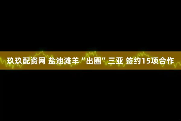 玖玖配资网 盐池滩羊“出圈”三亚 签约15项合作